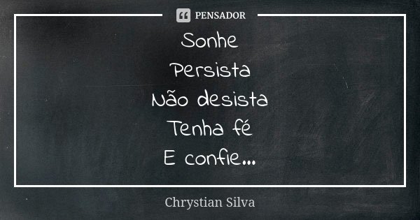 Sonhe Persista Não desista Tenha fé E confie...... Frase de Chrystian Silva.
