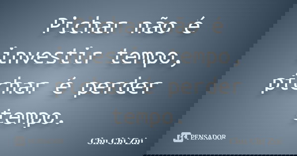 Pichar Nao E Investir Tempo Pichar E Chu Chi Zui Ver más ideas sobre frases bonitas, frases inspiradoras, frases. pichar e chu chi zui