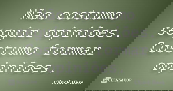 Não costumo seguir opiniões. Costumo formar opiniões.... Frase de Chuck Bass.