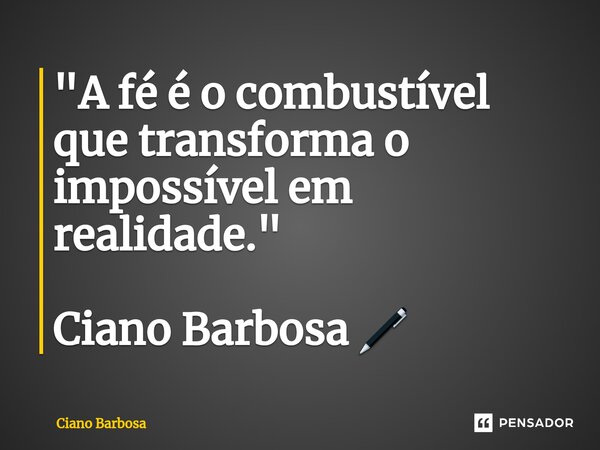 ⁠"A fé é o combustível que transforma o impossível em realidade." Ciano Barbosa 🖊... Frase de Ciano barbosa.