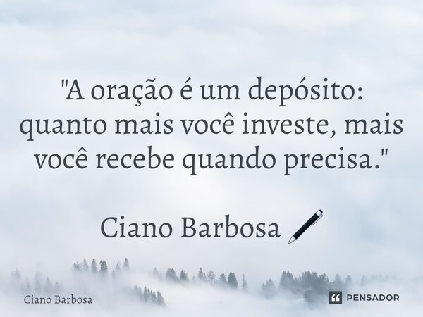 ⁠"A oração é um depósito: quanto mais você investe, mais você recebe quando precisa." Ciano Barbosa 🖊... Frase de Ciano barbosa.