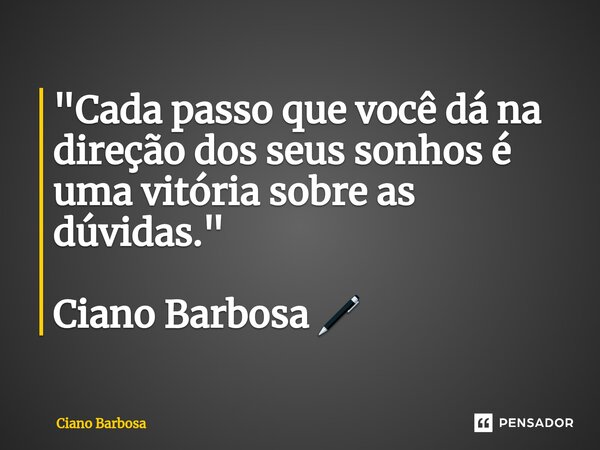 ⁠"Cada passo que você dá na direção dos seus sonhos é uma vitória sobre as dúvidas." Ciano Barbosa 🖊... Frase de Ciano barbosa.