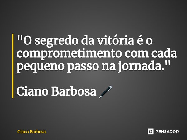 ⁠"O segredo da vitória é o comprometimento com cada pequeno passo na jornada." Ciano Barbosa 🖊... Frase de Ciano barbosa.