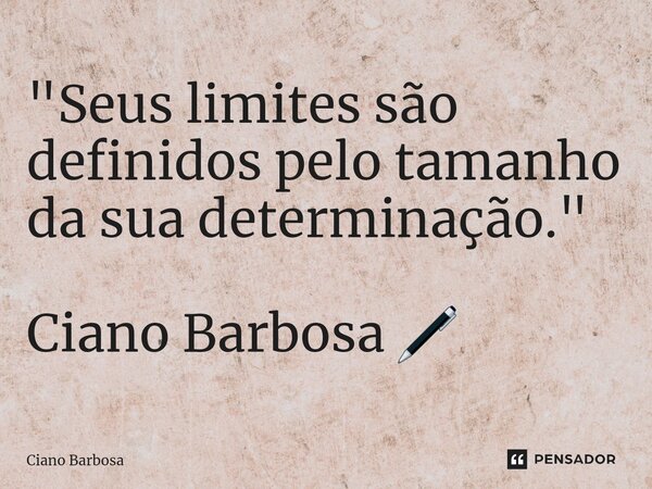 ⁠"Seus limites são definidos pelo tamanho da sua determinação." Ciano Barbosa 🖊... Frase de Ciano barbosa.