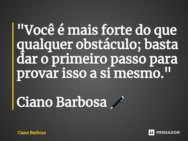 ⁠"Você é mais forte do que qualquer obstáculo; basta dar o primeiro passo para provar isso a si mesmo." Ciano Barbosa 🖊... Frase de Ciano barbosa.
