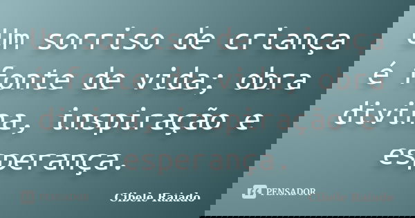Um sorriso de criança é fonte de vida; obra divina, inspiração e esperança.... Frase de Cibele Raiado.