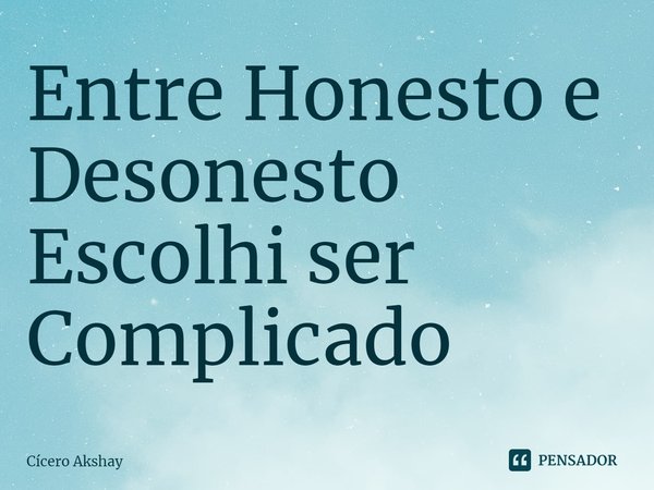 ⁠Entre Honesto e Desonesto
Escolhi ser Complicado... Frase de Cicero Akshay.