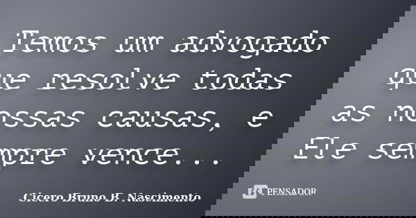 Temos um advogado que resolve todas as nossas causas, e Ele sempre vence...... Frase de Cicero Bruno B. Nascimento.