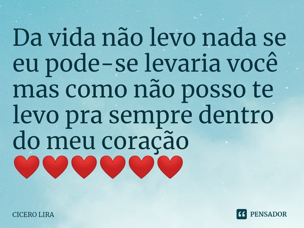 Da vida não levo nada se eu pode-se levaria você ⁠mas como não posso te levo pra sempre dentro do meu coração ❤️❤️❤️❤️❤️❤️... Frase de cicero lira.