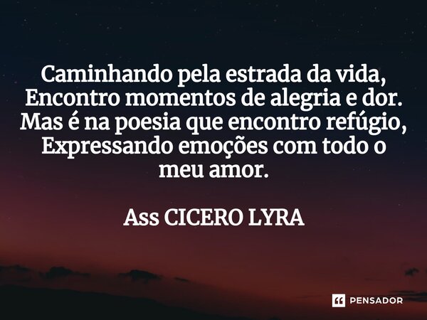 ⁠Caminhando pela estrada da vida, Encontro momentos de alegria e dor. Mas é na poesia que encontro refúgio, Expressando emoções com todo o meu amor. Ass CICERO ... Frase de CICERO LYRA.