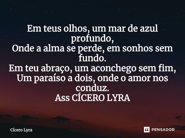 ⁠Em teus olhos, um mar de azul profundo, Onde a alma se perde, em sonhos sem fundo. Em teu abraço, um aconchego sem fim, Um paraíso a dois, onde o amor nos cond... Frase de CICERO LYRA.