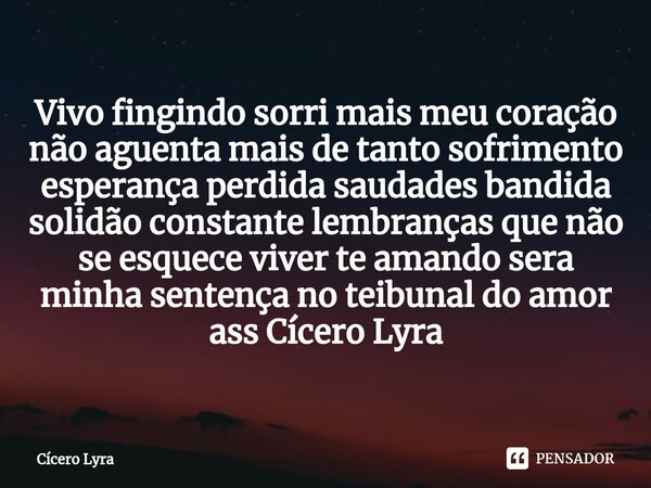 ⁠Vivo fingindo sorri mais meu coração não aguenta mais de tanto sofrimento esperança perdida saudades bandida solidão constante lembranças que não se esquece vi... Frase de CICERO LYRA.