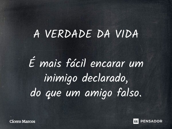 ⁠A VERDADE DA VIDA É mais fácil encarar um inimigo declarado, do que um amigo falso.... Frase de Cícero Marcos.