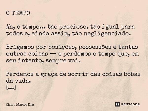 O TEMPO Ah, o tempo... tão precioso, tão igual para todos e, ainda assim, tão negligenciado. Brigamos por posições, possessões e tantas outras coisas — e perdem... Frase de Cicero Marcos Dias.