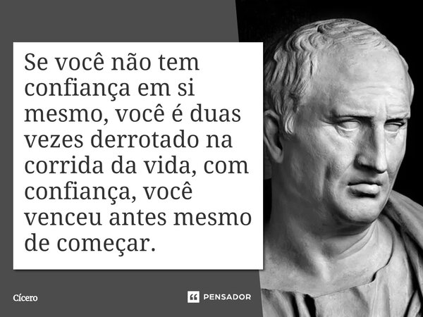 ⁠Se você não tem confiança em si mesmo, você é duas vezes derrotado na corrida da vida, com confiança, você venceu antes mesmo de começar.... Frase de Cícero.