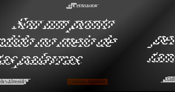 Sou um ponto perdido no meio de tantas palavras.... Frase de Cidinha Almeida.