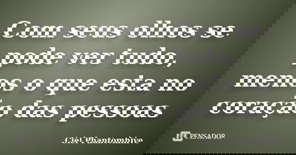 Com seus olhos se pode ver tudo, menos o que esta no coração das pessoas... Frase de Ciel Phantomhive.