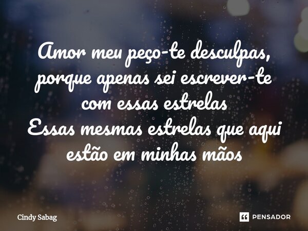 ⁠Amor meu peço-te desculpas, porque apenas sei escrever-te com essas estrelas Essas mesmas estrelas que aqui estão em minhas mãos... Frase de Cindy Sabag.