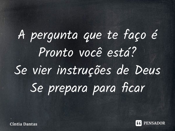 ⁠A pergunta que te faço é Pronto você está? Se vier instruções de Deus Se prepara para ficar... Frase de Cíntia Dantas.