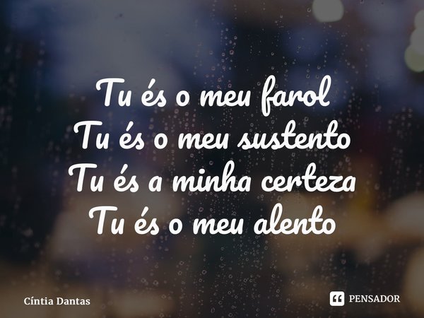 ⁠Tu és o meu farol Tu és o meu sustento Tu és a minha certeza Tu és o meu alento... Frase de Cíntia Dantas.