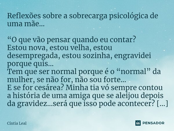 ⁠Reflexões sobre a sobrecarga psicológica de uma mãe... “O que vão pensar quando eu contar? Estou nova, estou velha, estou desempregada, estou sozinha, engravid... Frase de Cíntia Leal.