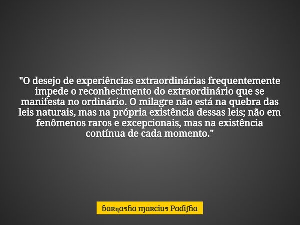 "O desejo de experiências extraordinárias frequentemente impede o reconhecimento do extraordinário que se manifesta no ordinário. O milagre não está na que... Frase de ciu Pi.