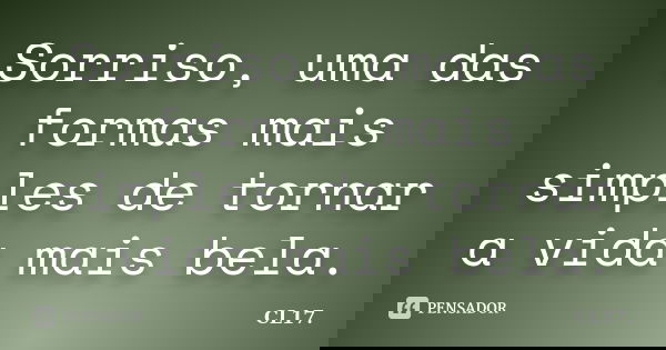 Sorriso, uma das formas mais simples de tornar a vida mais bela.... Frase de CL17..