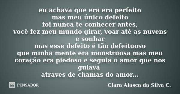 Eu Achava Que Era Era Perfeito Mas Meu Clara Alasca Da Silva C