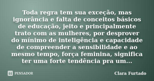 Toda Regra Tem Sua Exceção Mas Clara Furtado Pensador 