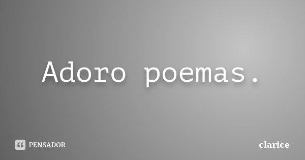Adoro poemas.... Frase de Clarice.