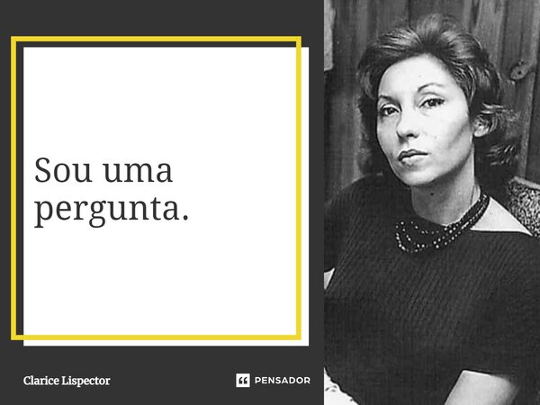 Sou uma pergunta.... Frase de Clarice Lispector.