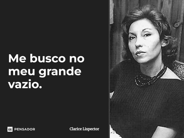 ⁠Me busco no meu grande vazio.... Frase de Clarice Lispector.
