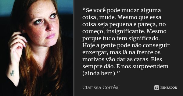 Se você pode mudar alguma coisa, Clarissa Corrêa - Pensador