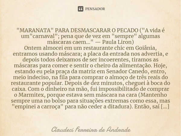 ⁠"MARANATA" PARA DESMASCARAR O PECADO ("A vida é um "carnaval"; pena que de vez em "sempre" algumas máscaras caem..." — ... Frase de Claudeci Ferreira de Andrade.