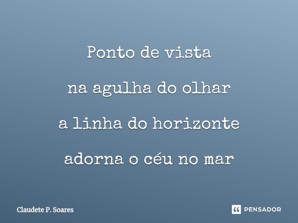 ⁠Ponto de vista na agulha do olhar a linha do horizonte adorna o céu no mar... Frase de Claudete P. Soares.