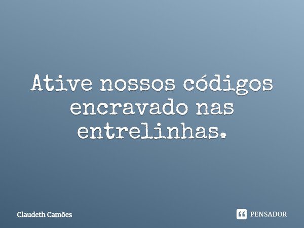 ⁠Ative nossos códigos encravado nas entrelinhas.... Frase de Claudeth Camões.