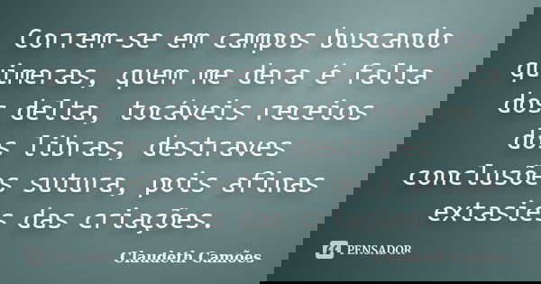 Correm-se em campos buscando quimeras, quem me dera é falta dos delta, tocáveis receios dos libras, destraves conclusões sutura, pois afinas extasies das criaçõ... Frase de Claudeth Camões.
