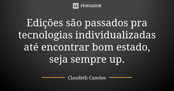 Edições são passados pra tecnologias individualizadas até encontrar bom estado, seja sempre up.... Frase de Claudeth Camões.