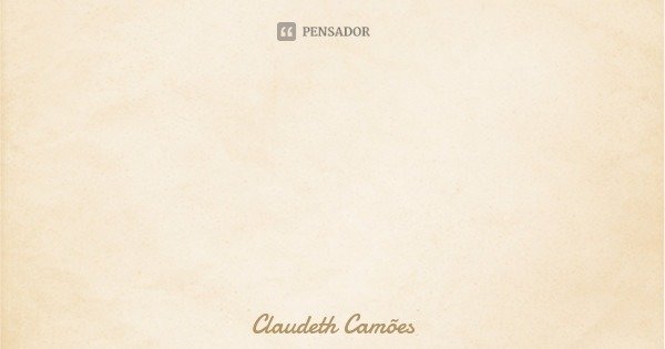 Se é benção, não signifique pelo gosto, limpe tudo é o, sem esforço, que hábito e além do bom, em necessário gosto, merecimento é necessidade, e pode ter confor... Frase de Claudeth Camões.