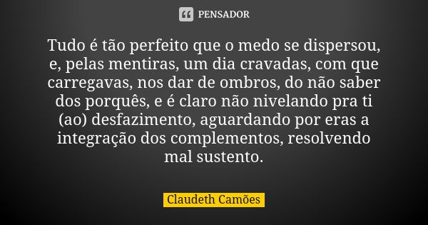 Tudo é Tão Perfeito Que O Medo Se Claudeth Camões Pensador 1907