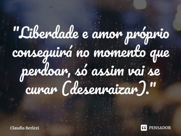 Liberdade E Amor Proprio Claudia Berlezi Para compartilhar esta frase como texto pelo whatsapp clique em enviar. liberdade e amor proprio claudia berlezi