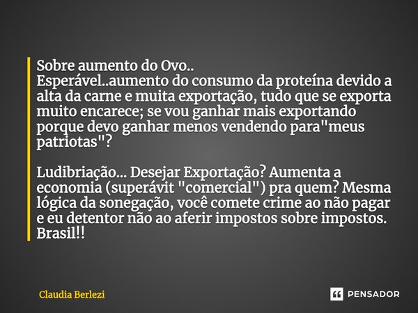 ⁠Sobre aumento do Ovo.. Esperável..aumento do consumo da proteína devido a alta da carne e muita exportação, tudo que se exporta muito encarece; se vou ganhar m... Frase de Claudia Berlezi.