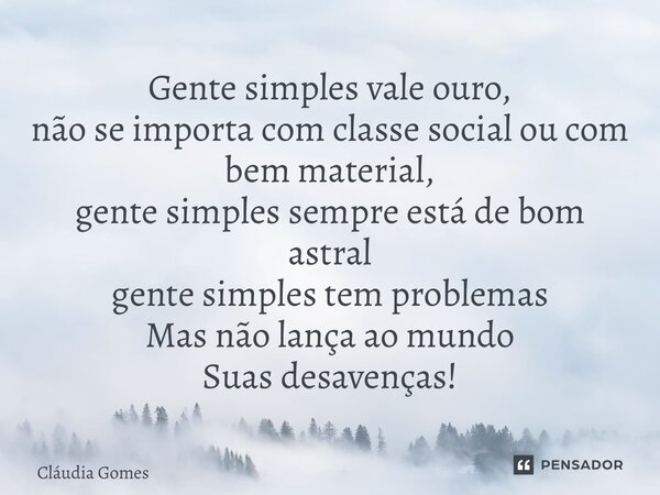 ⁠Gente simples vale ouro, não se importa com classe social ou com bem material, gente simples sempre está de bom astral gente simples tem problemas Mas não lanç... Frase de Cláudia Gomes.