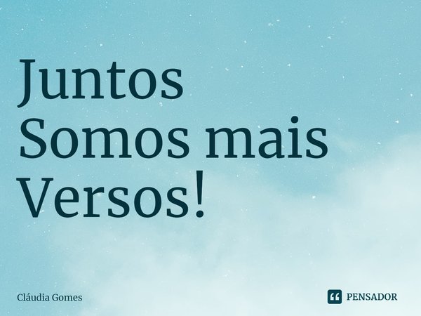 ⁠Juntos
Somos mais
Versos!... Frase de Cláudia Gomes.