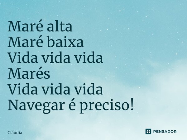 ⁠Maré alta Maré baixa Vida vida vida Marés Vida vida vida Navegar é preciso!... Frase de claudia.