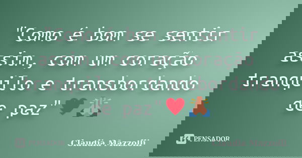 "Como é bom se sentir assim, com um coração tranquilo e transbordando de paz"♥️🙏... Frase de Cláudia Mazzolli.