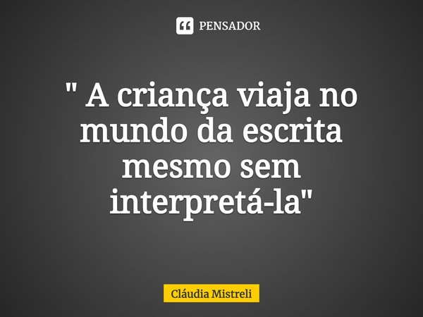 ⁠⁠" A criança viaja no mundo da escrita mesmo sem interpretá-la"... Frase de Cláudia Mistreli.