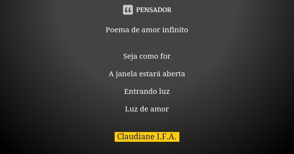 Poema de amor infinito Seja como for A janela estará aberta Entrando luz Luz de amor... Frase de Claudiane I.F.A..