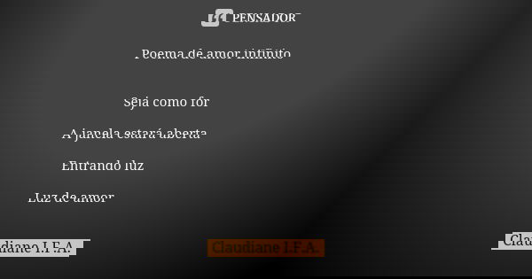 Poema de amor infinito Seja como for A janela estará aberta Entrando luz Luz de amor... Frase de Claudiane I.F.A..