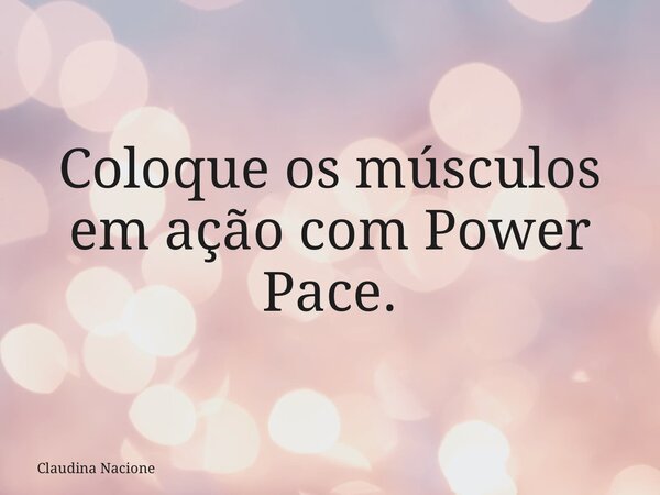 Coloque os músculos em ação com Power Pace.⁠... Frase de Claudina Nacione.